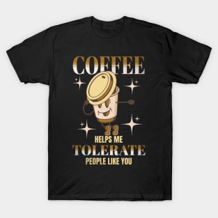 Coffee Helps Me Tolerate People Like You Cute Funny Sarcastic T-Shirt